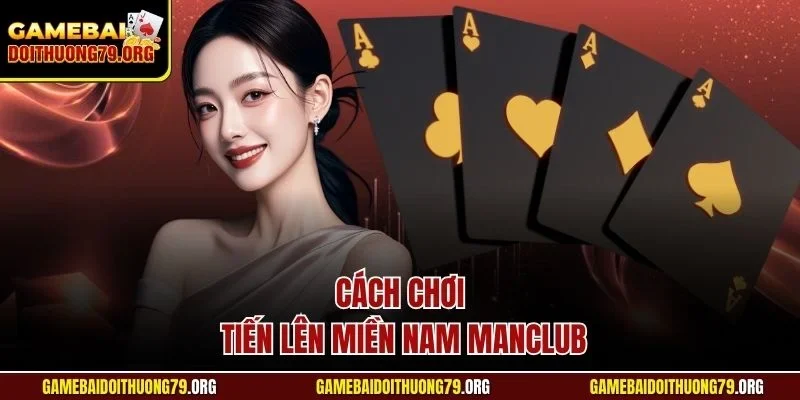 Cách chơi tiến lên miền Nam Manclub