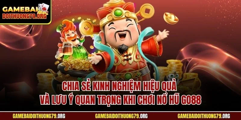 Cách Vào Chơi Nổ Hũ Go88| Hướng Dẫn Dễ Hiểu Cho Người Mới 4 Chia sẻ kinh nghiệm hiệu quả và lưu ý quan trọng khi chơi nổ hũ Go88