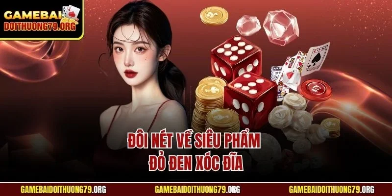 Đôi nét về siêu phẩm đỏ đen xóc đĩa