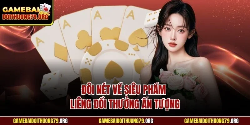 Đôi nét về siêu phẩm Liêng đổi thưởng ấn tượng