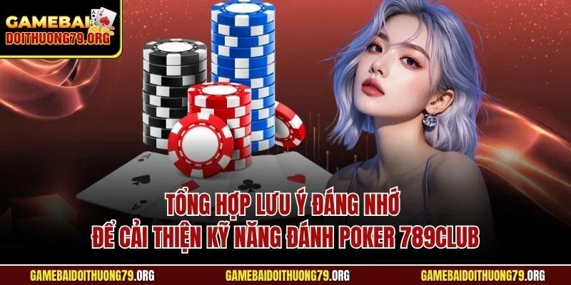 Tổng hợp lưu ý đáng nhớ để cải thiện kỹ năng đánh Poker 789Club