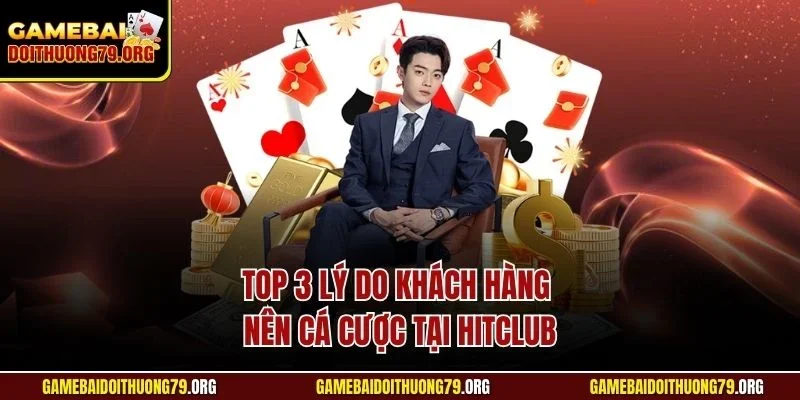 Top 3 lý do khách hàng nên cá cược tại Hitclub